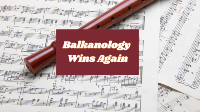 Balkanology Wins Again