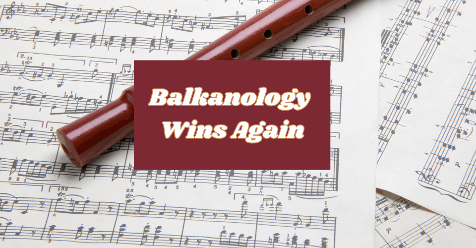 Balkanology Wins Again