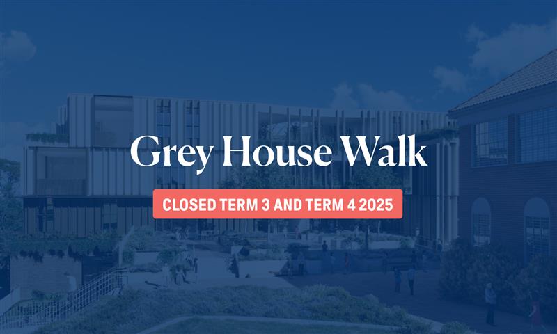 Grey House Walk closed in Term 3 and 4
